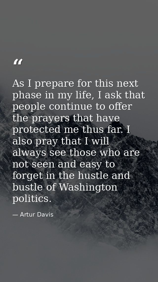 As I prepare for this next phase in my life, I ask that people continue to offer the prayers that have protected me thus — Artur Davis