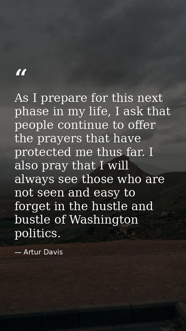 As I prepare for this next phase in my life, I ask that people continue to offer the prayers that have protected me thus — Artur Davis