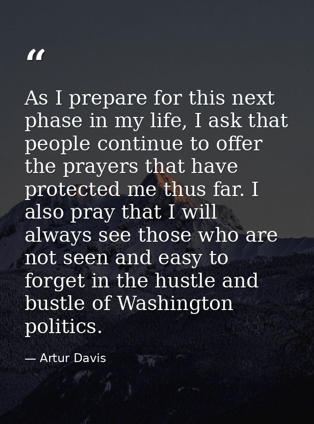 As I prepare for this next phase in my life, I ask that people continue to offer the prayers that have protected me thus — Artur Davis