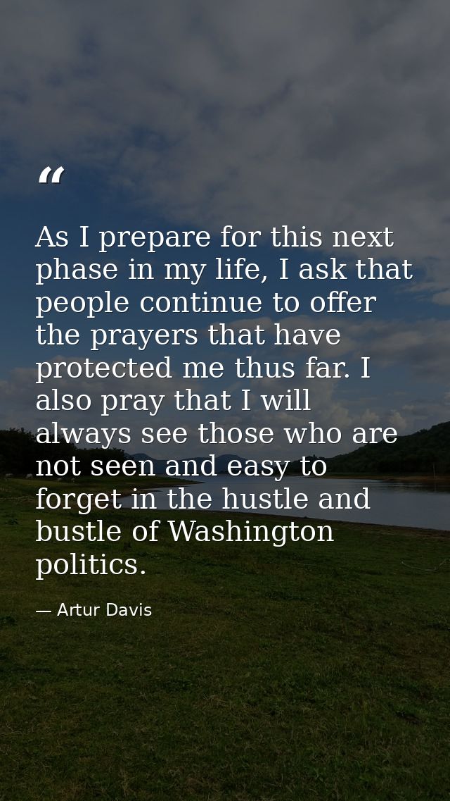 As I prepare for this next phase in my life, I ask that people continue to offer the prayers that have protected me thus — Artur Davis