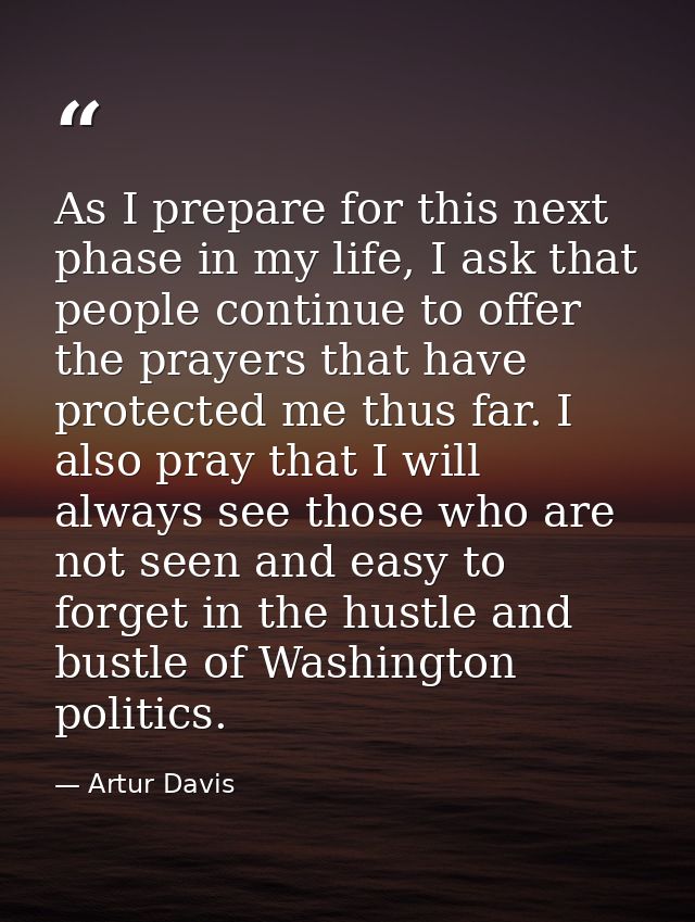 As I prepare for this next phase in my life, I ask that people continue to offer the prayers that have protected me thus — Artur Davis