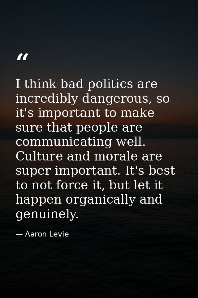 I think bad politics are incredibly dangerous, so it's important to make sure that people are communicating well. Cultur — Aaron Levie