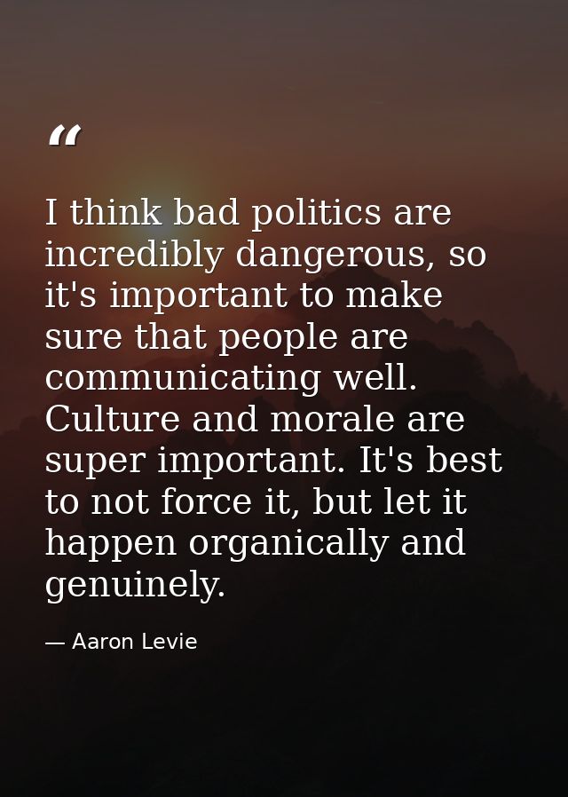 I think bad politics are incredibly dangerous, so it's important to make sure that people are communicating well. Cultur — Aaron Levie