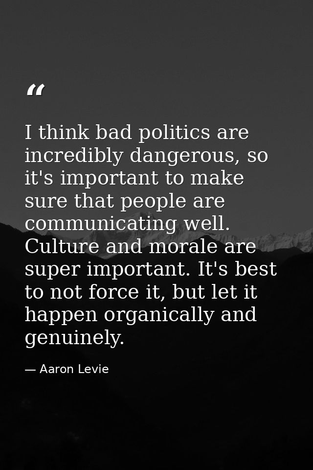 I think bad politics are incredibly dangerous, so it's important to make sure that people are communicating well. Cultur — Aaron Levie