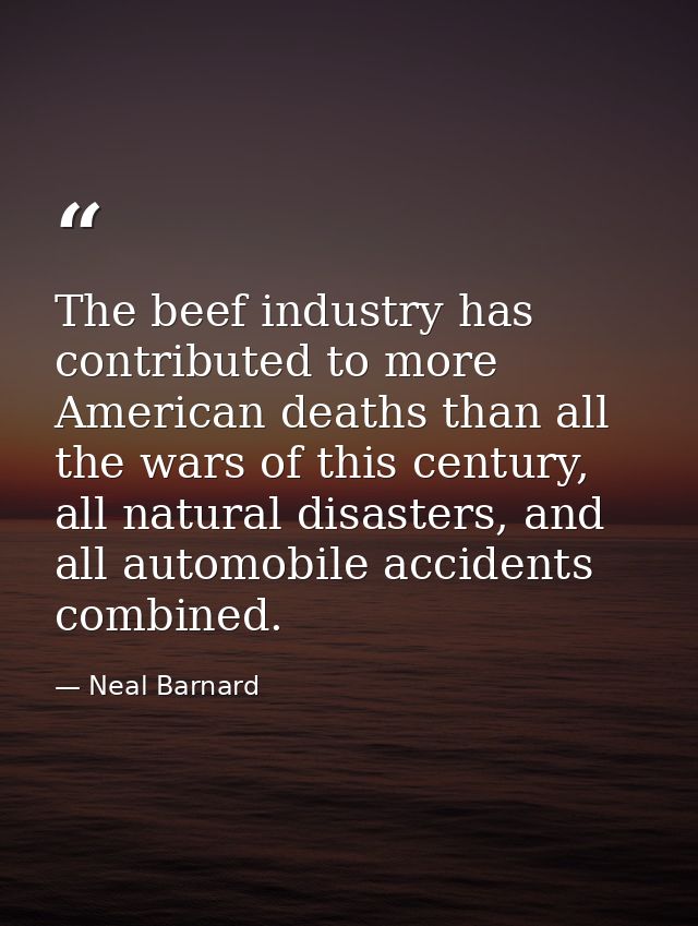The beef industry has contributed to more American deaths than all the wars of this century, all natural disasters, and  — Neal Barnard