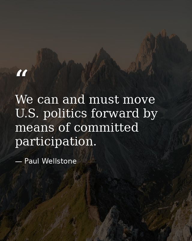 We can and must move U.S. politics forward by means of committed participation. — Paul Wellstone
