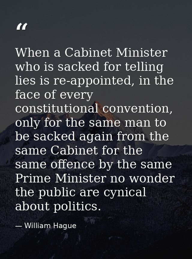 When a Cabinet Minister who is sacked for telling lies is re-appointed, in the face of every constitutional convention,  — William Hague