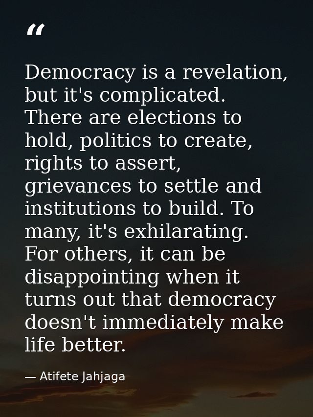 Democracy is a revelation, but it's complicated. There are elections to hold, politics to create, rights to assert, grie — Atifete Jahjaga