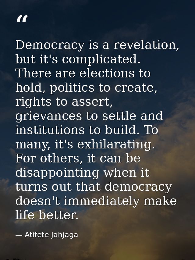 Democracy is a revelation, but it's complicated. There are elections to hold, politics to create, rights to assert, grie — Atifete Jahjaga