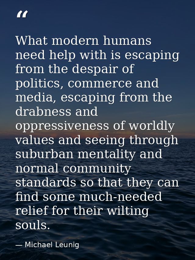 What modern humans need help with is escaping from the despair of politics, commerce and media, escaping from the drabne — Michael Leunig