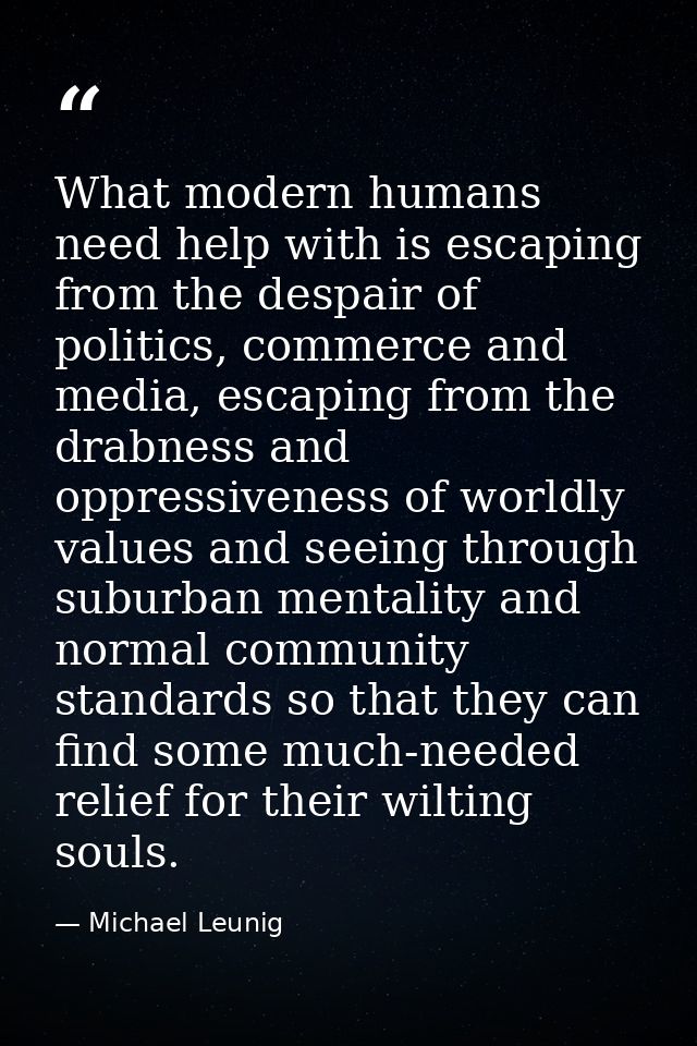 What modern humans need help with is escaping from the despair of politics, commerce and media, escaping from the drabne — Michael Leunig