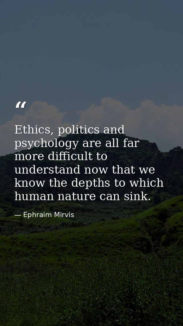 Ethics, politics and psychology are all far more difficult to understand now that we know the depths to which human natu — Ephraim Mirvis
