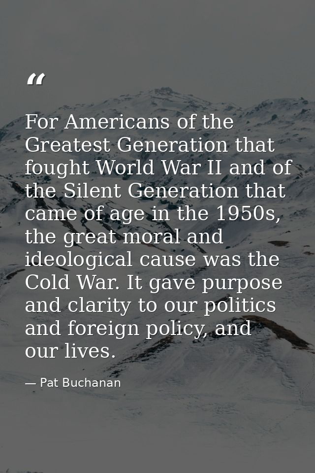 For Americans of the Greatest Generation that fought World War II and of the Silent Generation that came of age in the 1 — Pat Buchanan