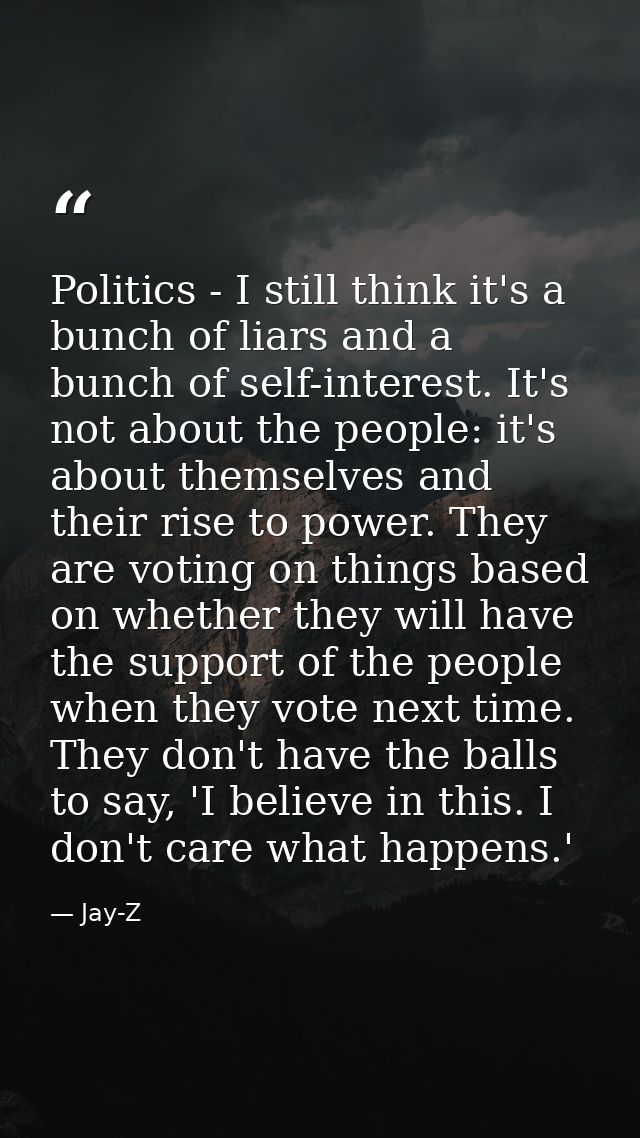 Politics - I still think it's a bunch of liars and a bunch of self-interest. It's not about the people: it's about thems — Jay-Z