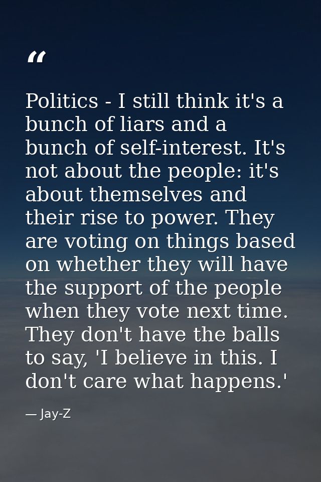 Politics - I still think it's a bunch of liars and a bunch of self-interest. It's not about the people: it's about thems — Jay-Z