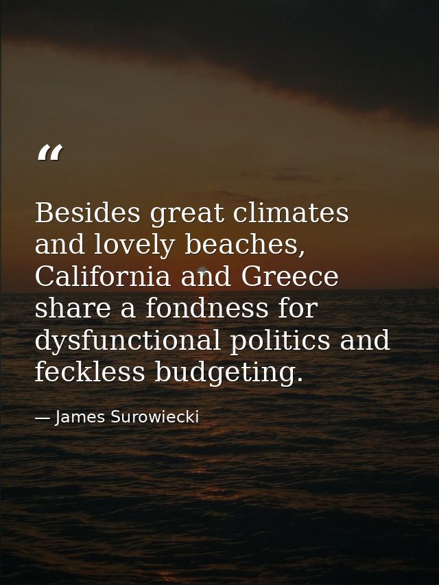Besides great climates and lovely beaches, California and Greece share a fondness for dysfunctional politics and feckles — James Surowiecki