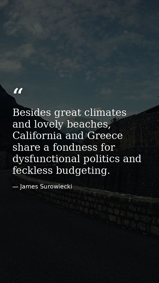 Besides great climates and lovely beaches, California and Greece share a fondness for dysfunctional politics and feckles — James Surowiecki