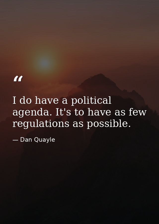 I do have a political agenda. It's to have as few regulations as possible. — Dan Quayle