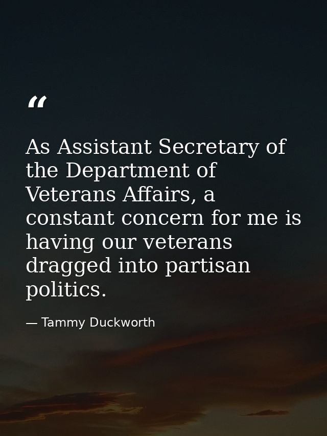 As Assistant Secretary of the Department of Veterans Affairs, a constant concern for me is having our veterans dragged i — Tammy Duckworth