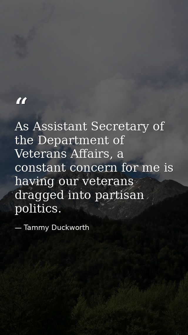 As Assistant Secretary of the Department of Veterans Affairs, a constant concern for me is having our veterans dragged i — Tammy Duckworth