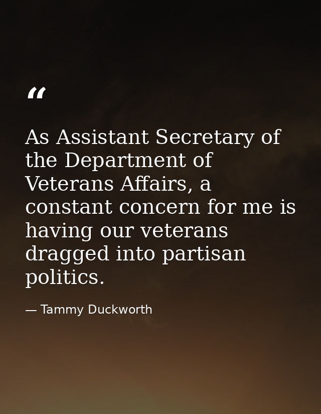 As Assistant Secretary of the Department of Veterans Affairs, a constant concern for me is having our veterans dragged i — Tammy Duckworth