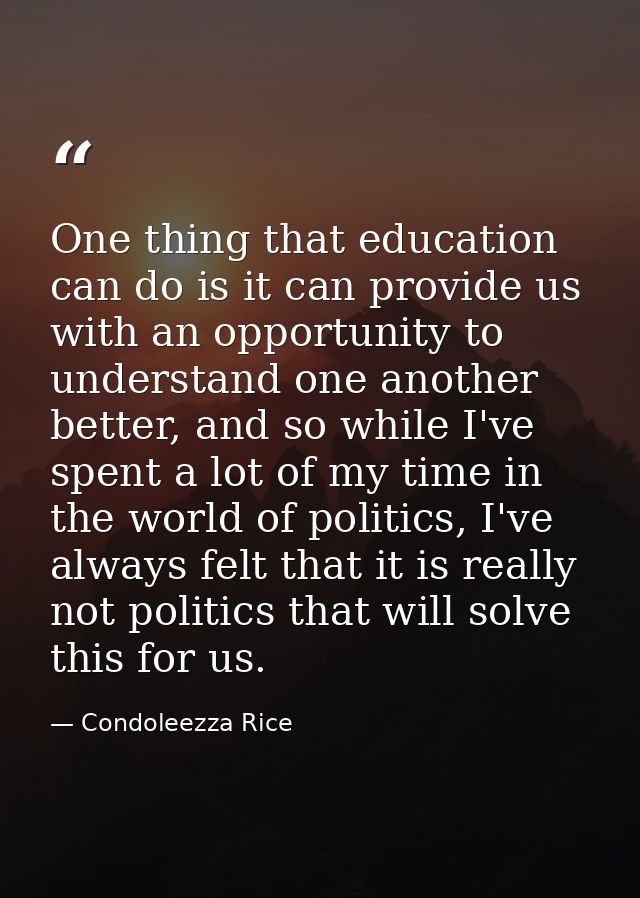 One thing that education can do is it can provide us with an opportunity to understand one another better, and so while  — Condoleezza Rice
