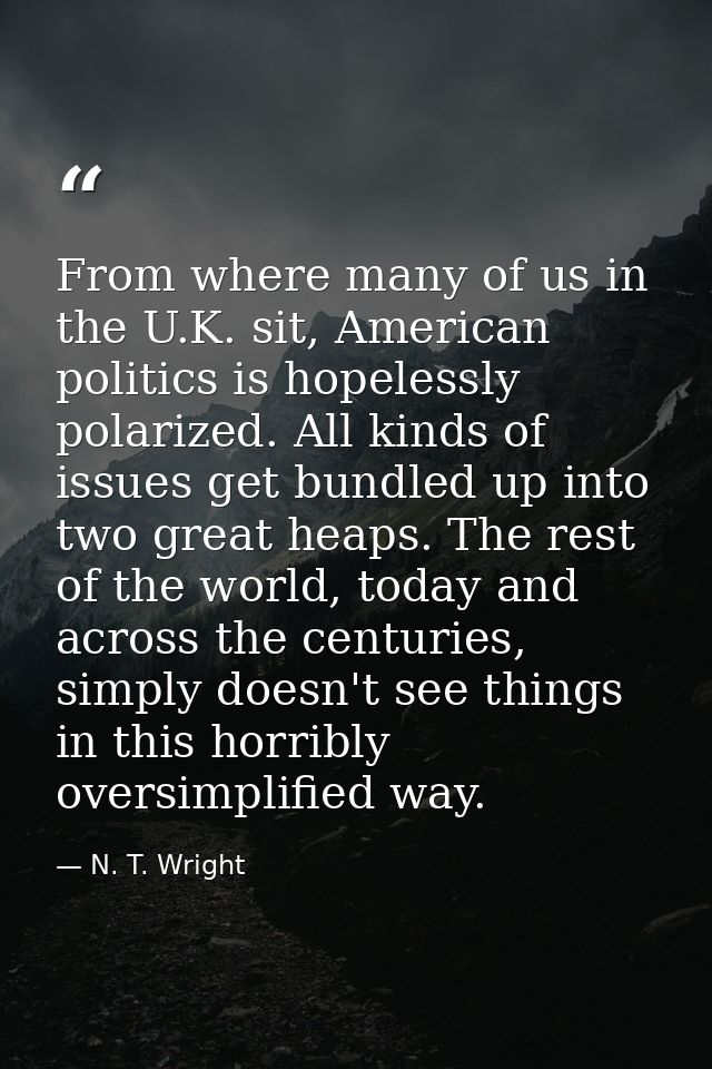 From where many of us in the U.K. sit, American politics is hopelessly polarized. All kinds of issues get bundled up int — N. T. Wright