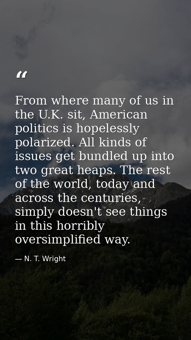 From where many of us in the U.K. sit, American politics is hopelessly polarized. All kinds of issues get bundled up int — N. T. Wright