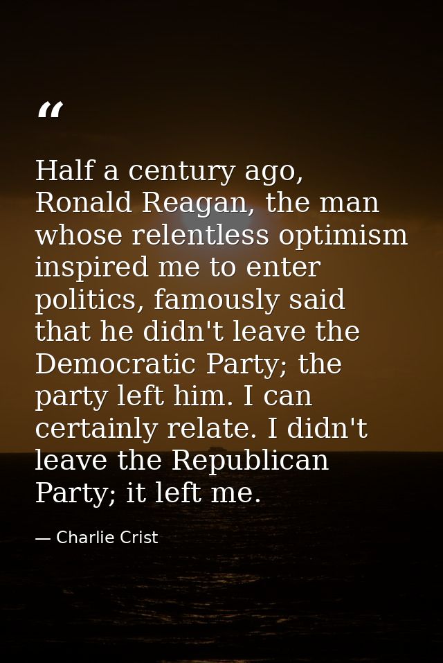 Half a century ago, Ronald Reagan, the man whose relentless optimism inspired me to enter politics, famously said that h — Charlie Crist