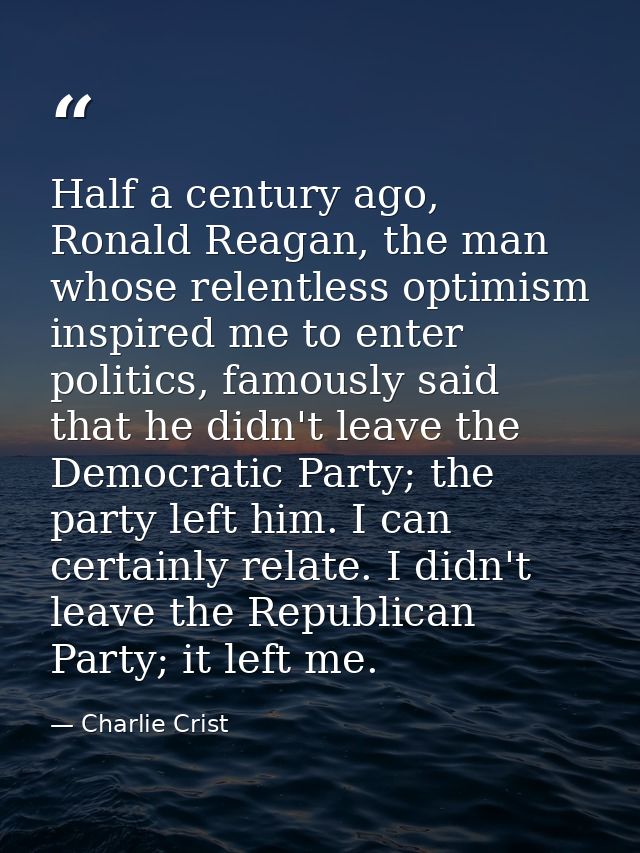 Half a century ago, Ronald Reagan, the man whose relentless optimism inspired me to enter politics, famously said that h — Charlie Crist
