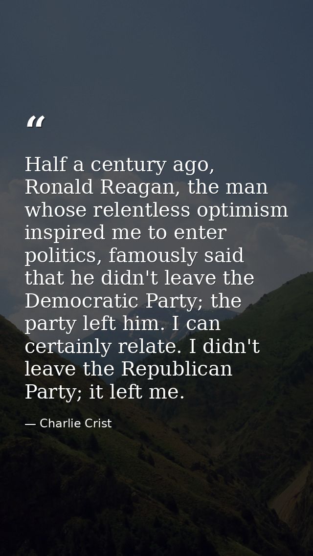 Half a century ago, Ronald Reagan, the man whose relentless optimism inspired me to enter politics, famously said that h — Charlie Crist