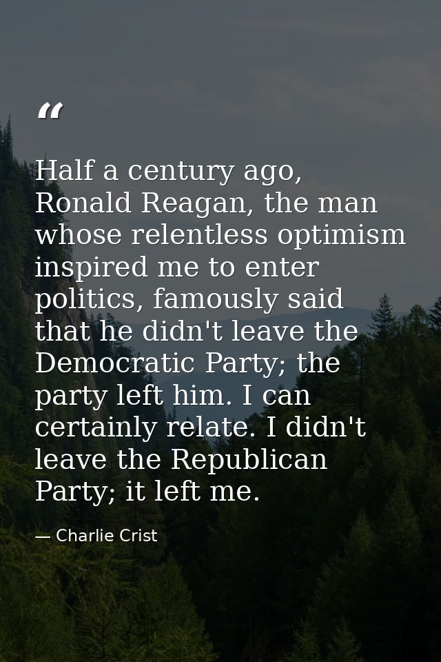 Half a century ago, Ronald Reagan, the man whose relentless optimism inspired me to enter politics, famously said that h — Charlie Crist