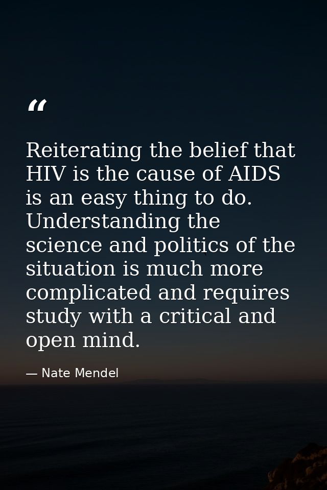 Reiterating the belief that HIV is the cause of AIDS is an easy thing to do. Understanding the science and politics of t — Nate Mendel
