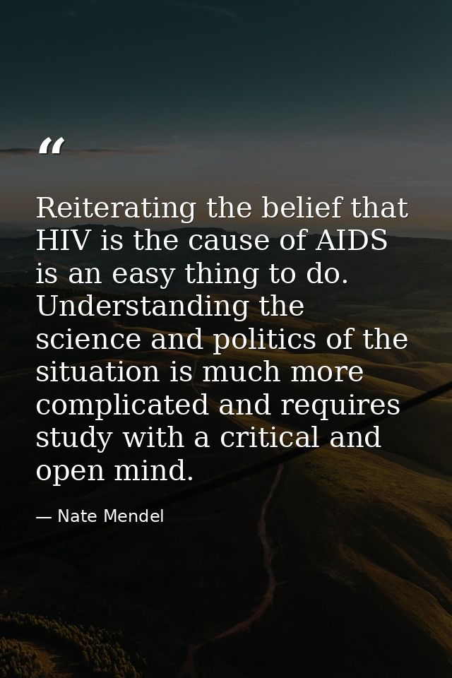 Reiterating the belief that HIV is the cause of AIDS is an easy thing to do. Understanding the science and politics of t — Nate Mendel