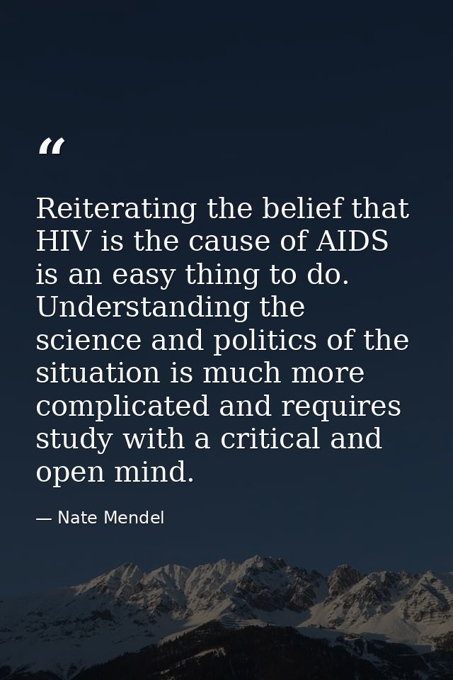 Reiterating the belief that HIV is the cause of AIDS is an easy thing to do. Understanding the science and politics of t — Nate Mendel