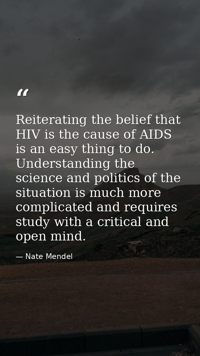 Reiterating the belief that HIV is the cause of AIDS is an easy thing to do. Understanding the science and politics of t — Nate Mendel