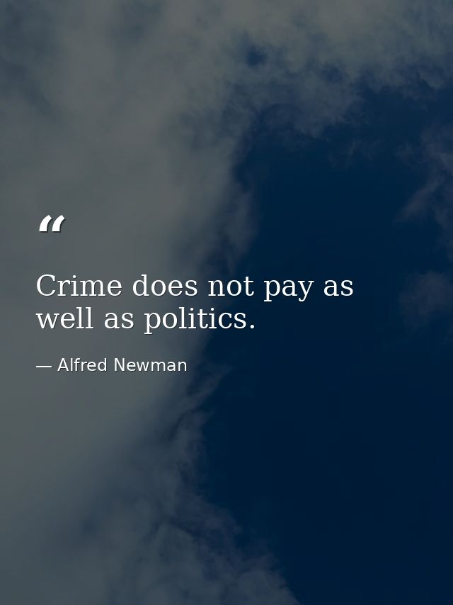 Crime does not pay as well as politics. — Alfred Newman