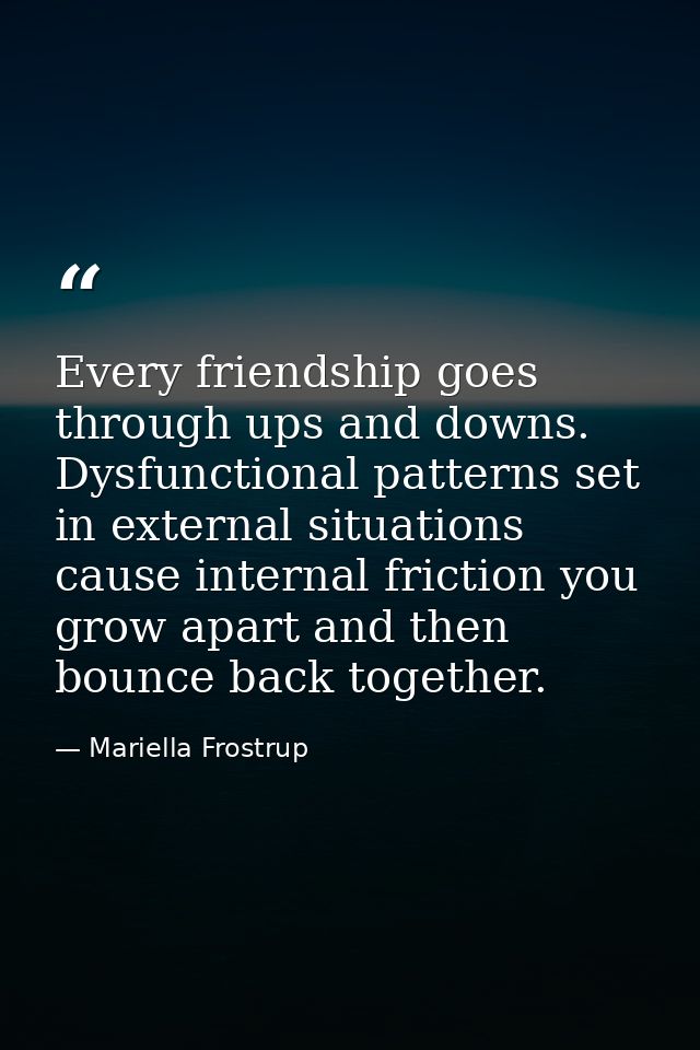 Every friendship goes through ups and downs. Dysfunctional patterns set in external situations cause internal friction y — Mariella Frostrup