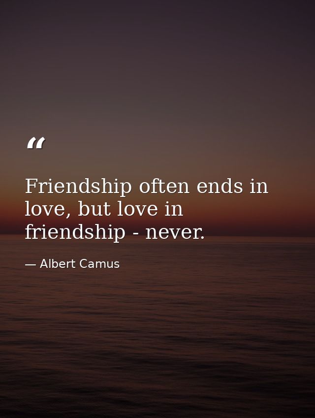Friendship often ends in love, but love in friendship - never. — Albert Camus