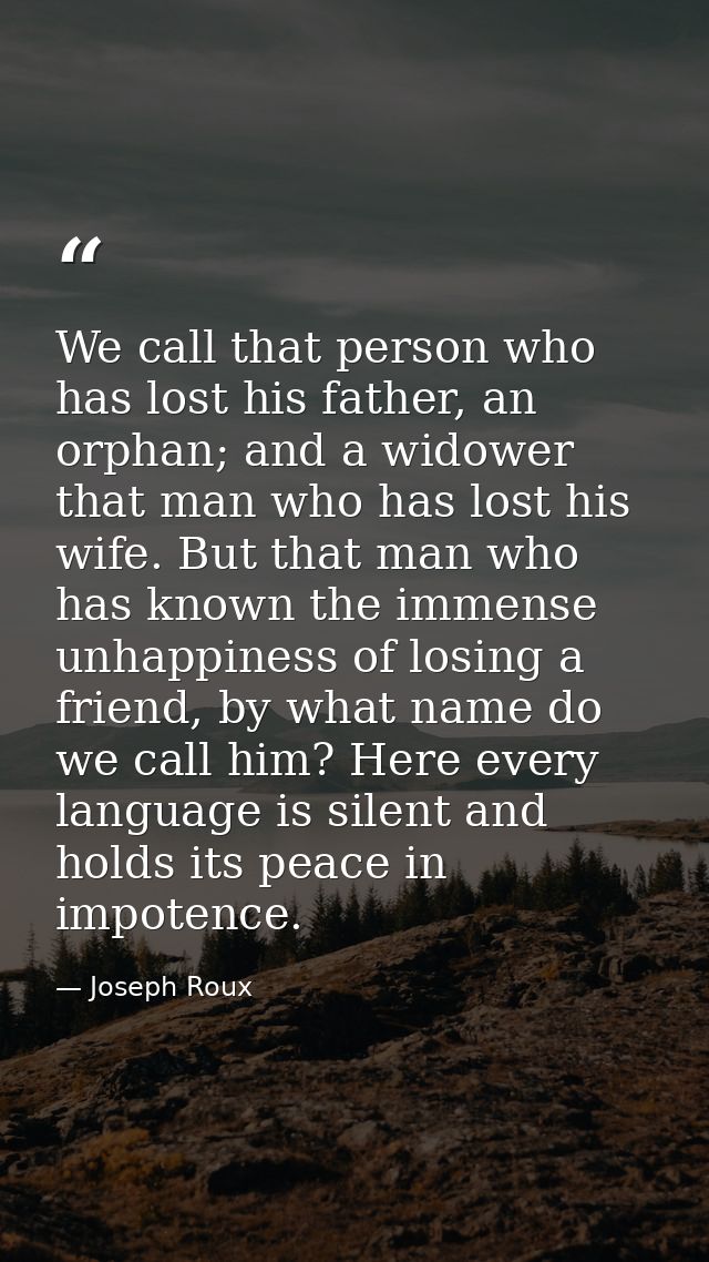 We call that person who has lost his father, an orphan; and a widower that man who has lost his wife. But that man who h — Joseph Roux