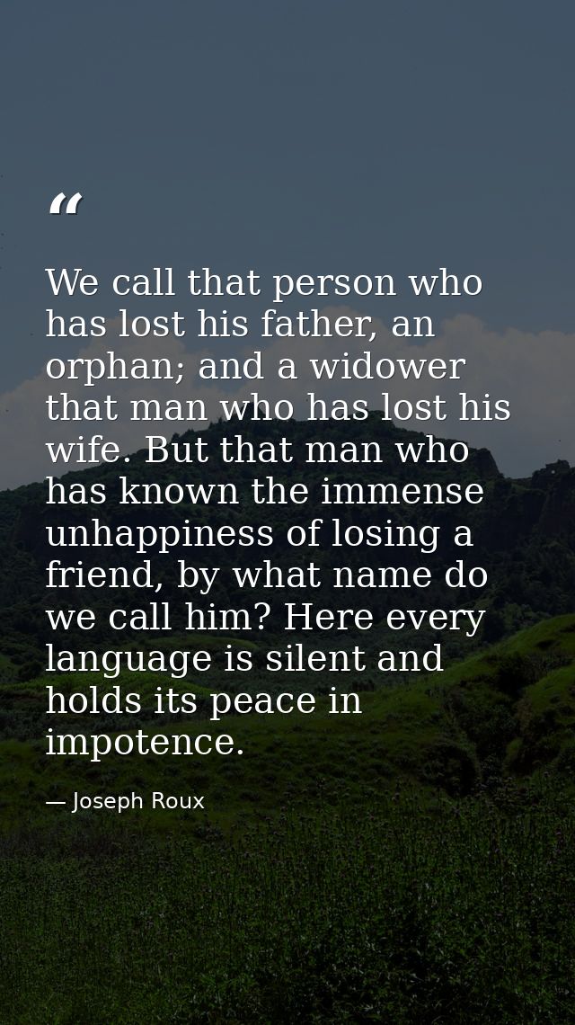 We call that person who has lost his father, an orphan; and a widower that man who has lost his wife. But that man who h — Joseph Roux