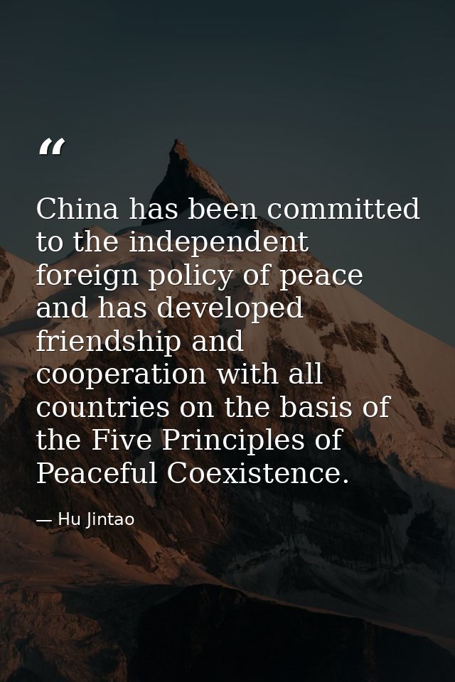 China has been committed to the independent foreign policy of peace and has developed friendship and cooperation with al — Hu Jintao