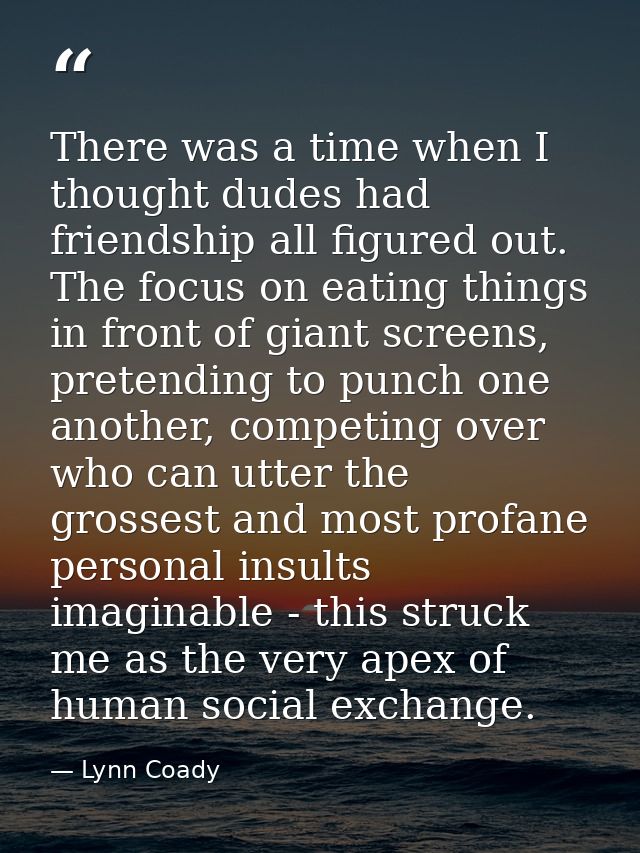 There was a time when I thought dudes had friendship all figured out. The focus on eating things in front of giant scree — Lynn Coady