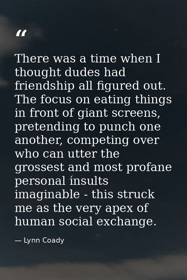 There was a time when I thought dudes had friendship all figured out. The focus on eating things in front of giant scree — Lynn Coady