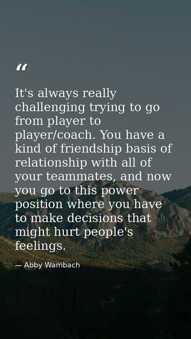It's always really challenging trying to go from player to player/coach. You have a kind of friendship basis of relation — Abby Wambach