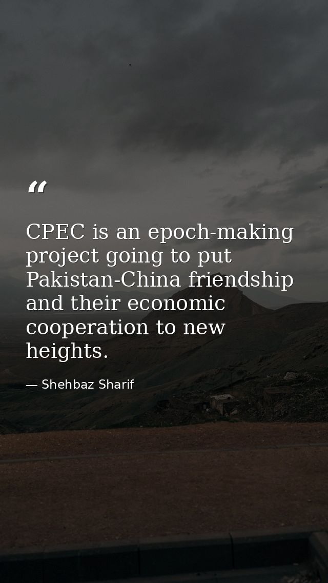 CPEC is an epoch-making project going to put Pakistan-China friendship and their economic cooperation to new heights. — Shehbaz Sharif