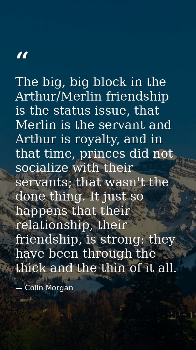 The big, big block in the Arthur/Merlin friendship is the status issue, that Merlin is the servant and Arthur is royalty — Colin Morgan