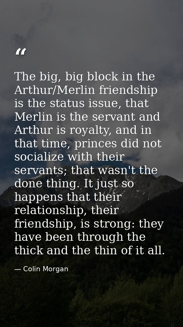 The big, big block in the Arthur/Merlin friendship is the status issue, that Merlin is the servant and Arthur is royalty — Colin Morgan
