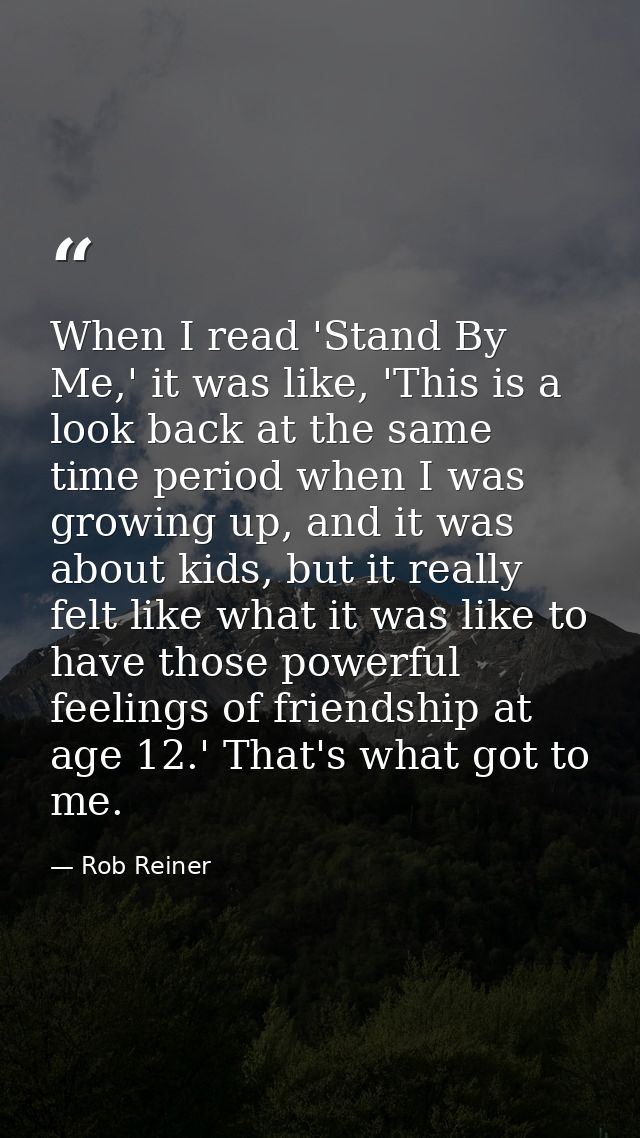 When I read 'Stand By Me,' it was like, 'This is a look back at the same time period when I was growing up, and it was a — Rob Reiner