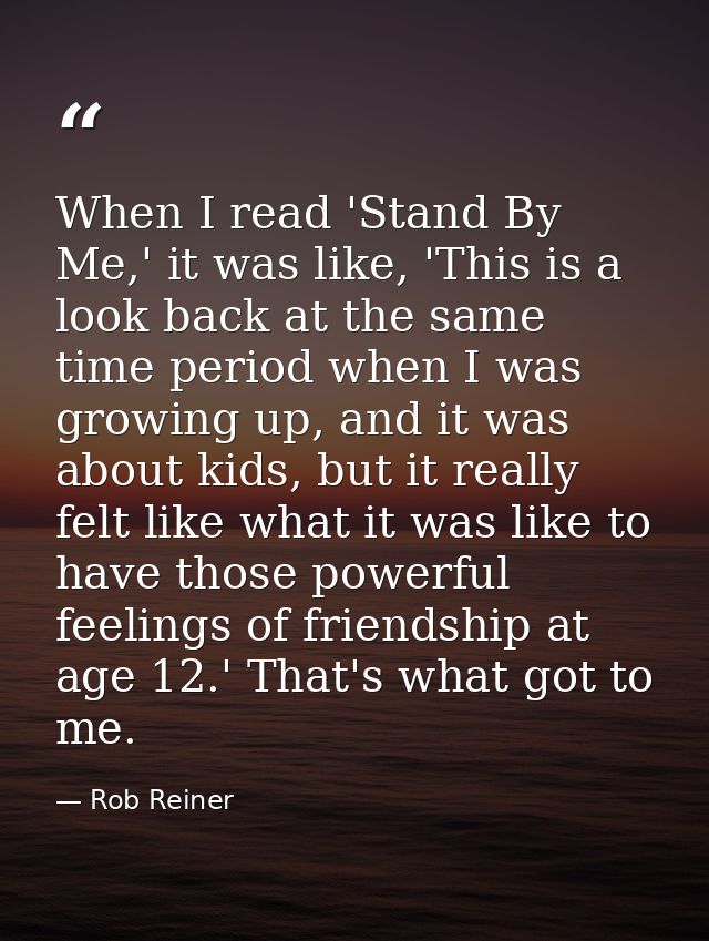 When I read 'Stand By Me,' it was like, 'This is a look back at the same time period when I was growing up, and it was a — Rob Reiner